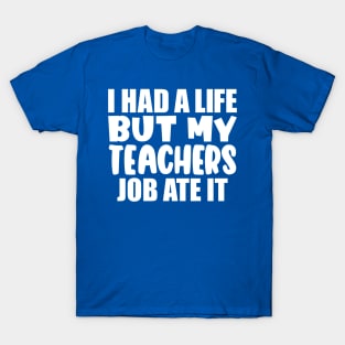 I had a life, but my teachers job ate it T-Shirt